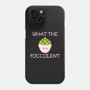 what the fucculent Phone Case