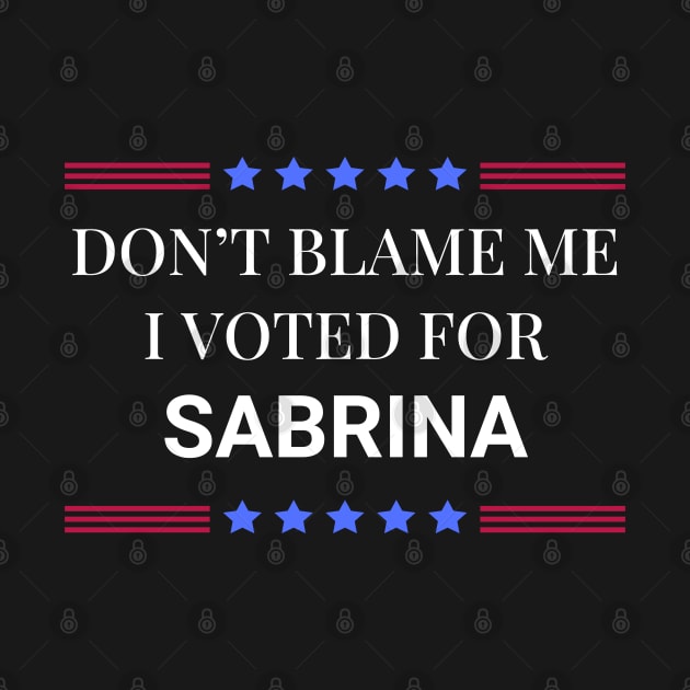 Don't Blame Me I Voted For Sabrina by Woodpile