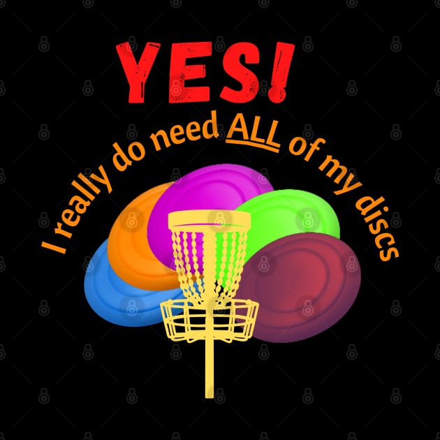 Disc Golf - yes I really do need ALL of my discs - Disc golfer gift by DigillusionStudio