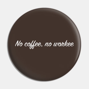 No Coffee, No Workee Pin