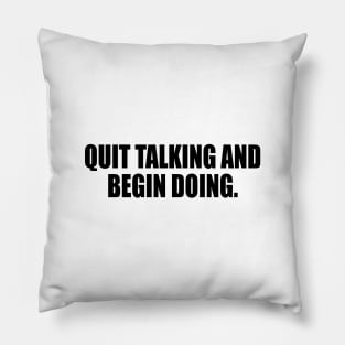 Quit talking and begin doing Pillow