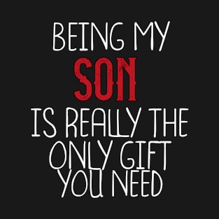 Being My Son Is Really The Only Gift You Need - Love You Son gift - Funny gift for Son, best Son gifts, Son christmas gift.. T-Shirt