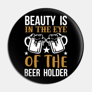 Beauty Is In The Eye Of The Beer Holder T Shirt For Women Men Pin