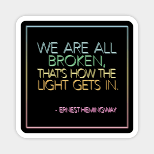 Ernest Hemingway - We Are All Broken, That's How The Light Gets In / Rainbow Design Magnet