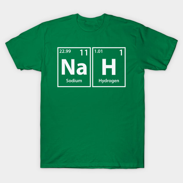 Discover Nah (Na-H) Periodic Elements Spelling - Nah - T-Shirt