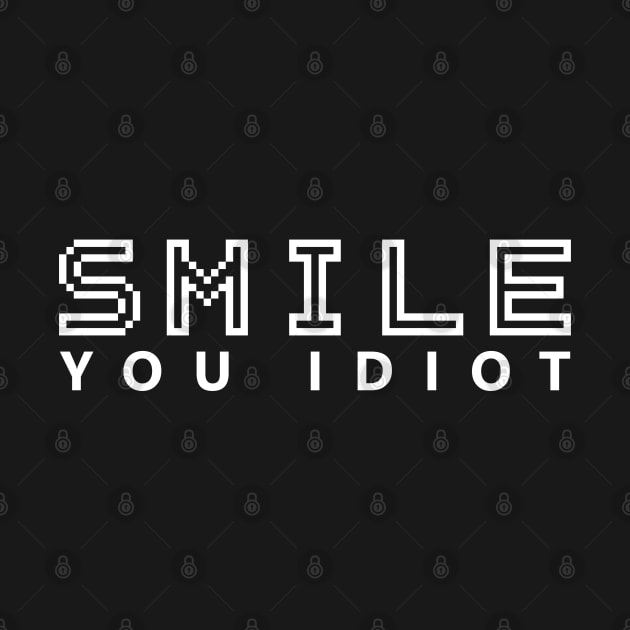 SMILE YOU IDIOT by NAYAZstore