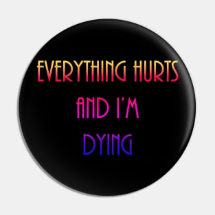 Everything Hurt and I'm Dying Pin