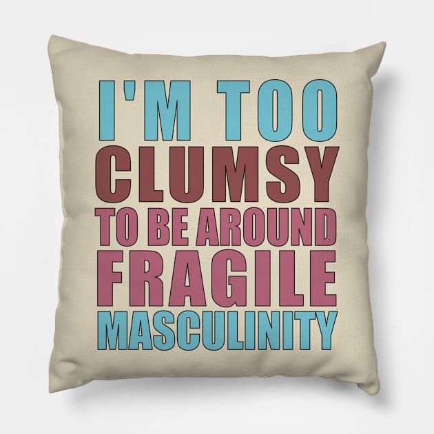 I'm Too Clumsy to Be Around Fragile Masculinity Pillow by Pro-Graphx