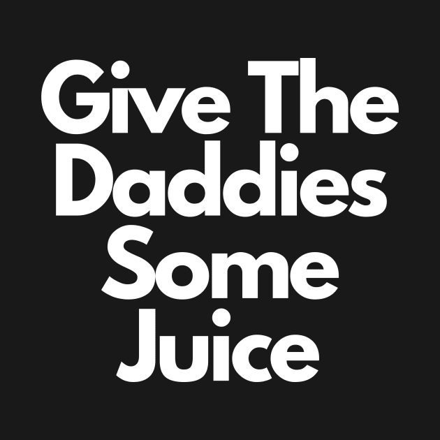 Give The Daddies Some Juice by IJMI