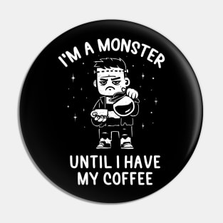 I'm a Monster Until I Have My Coffee - Funny Grumpy Gift Pin