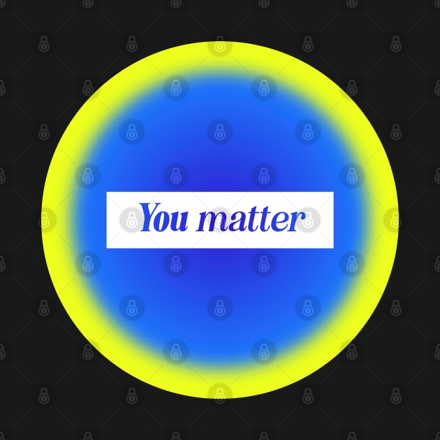 You Matter Mental Health Positive Quote by mystikwhale