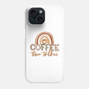 Coffee Then Talkee Phone Case