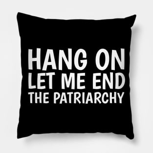 hang on, let me end the patriarchy Pillow