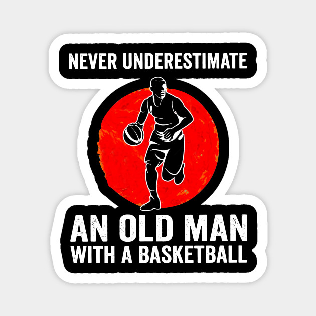 Mens Never Underestimate An Old Man With A Basketball Mens Never