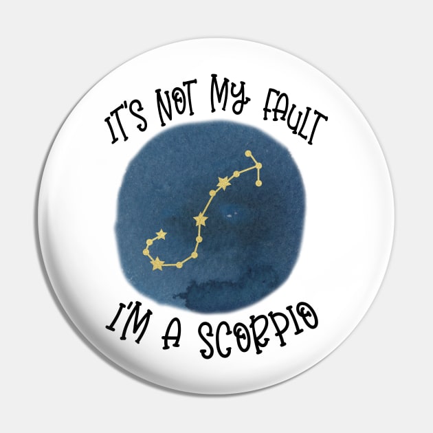 Its Not My Fault, Im A Scorpio Pin by SandiTyche