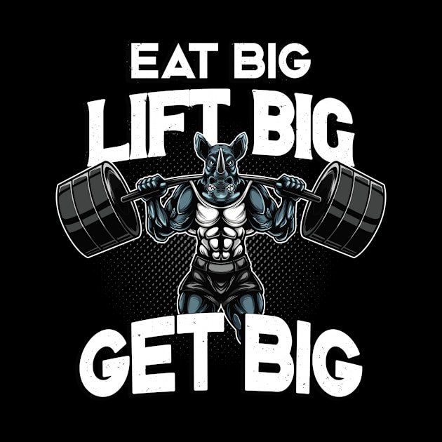 Bodybuilding Eat Big Lift Big Get Big Rhino by Foxxy Merch