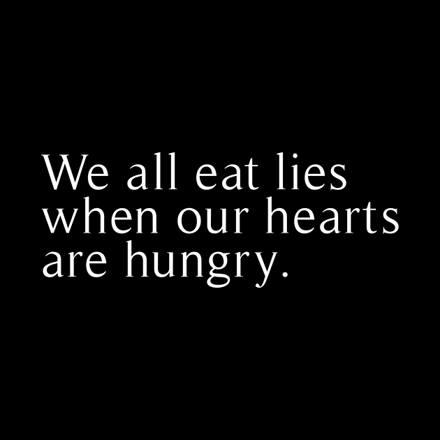 we all eat lies when our hearts are hungry by revertunfgttn