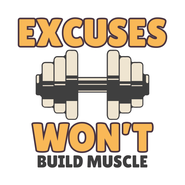 Excuses Won't Build Muscle - No Excuses by Tip Top Tee's