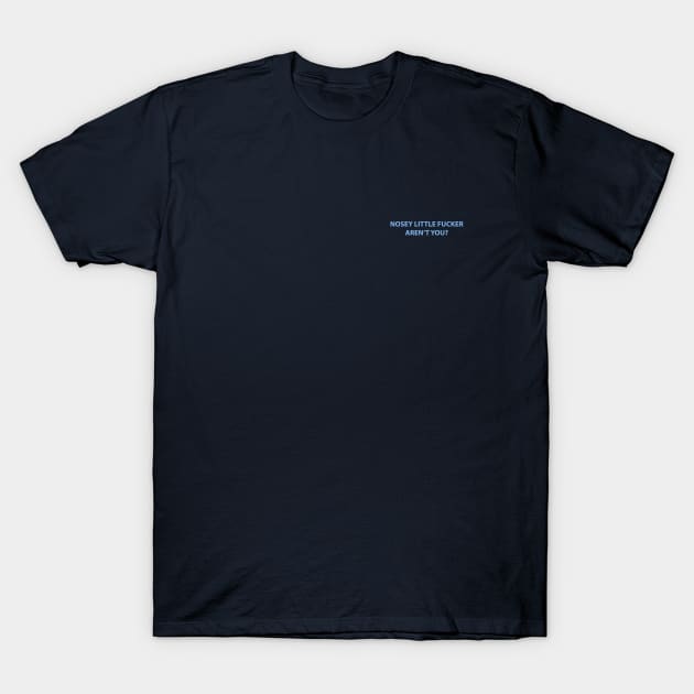 Nosey Little Fucker, Aren't You? T-Shirt - Funny Tiny Text Nosey Little Fucker, Aren't You? T-Shirt - Funny Tiny Text