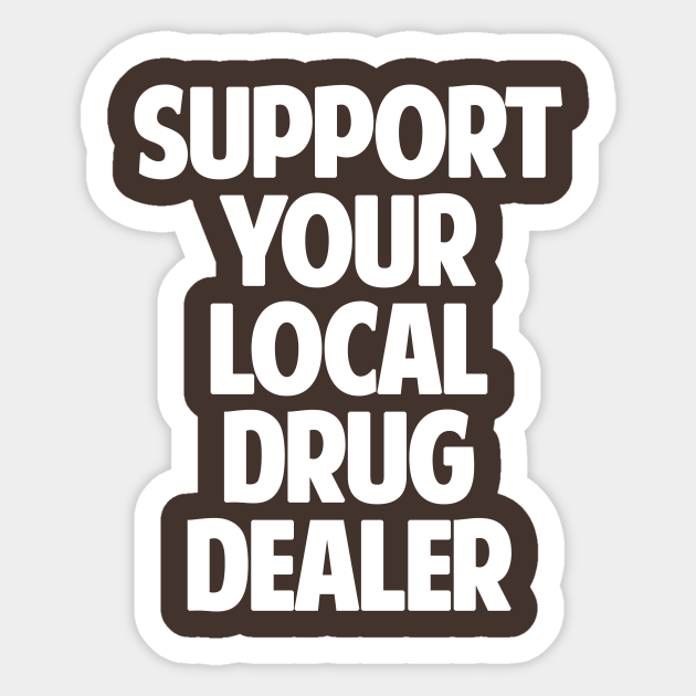 Support Your Local Drug Dealer Drug Dealer Aufkleber Teepublic De