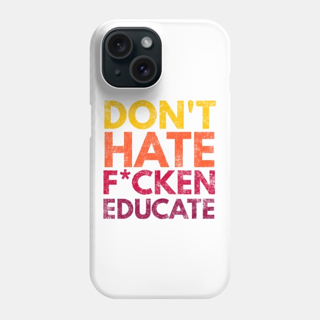 Don't Hate F*cken Educate Phone Case by Worldengine