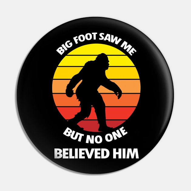 Big Foot Saw Me But No One Believed Him Pin by KewaleeTee