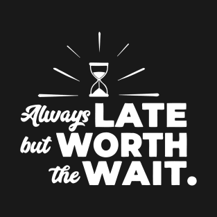 Always Late But Worth The Wait T-Shirt