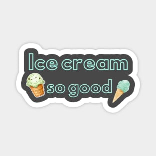 Ice cream so good Magnet