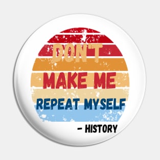 Don't Make Me Repeat Myself, Funny History Teacher Pin