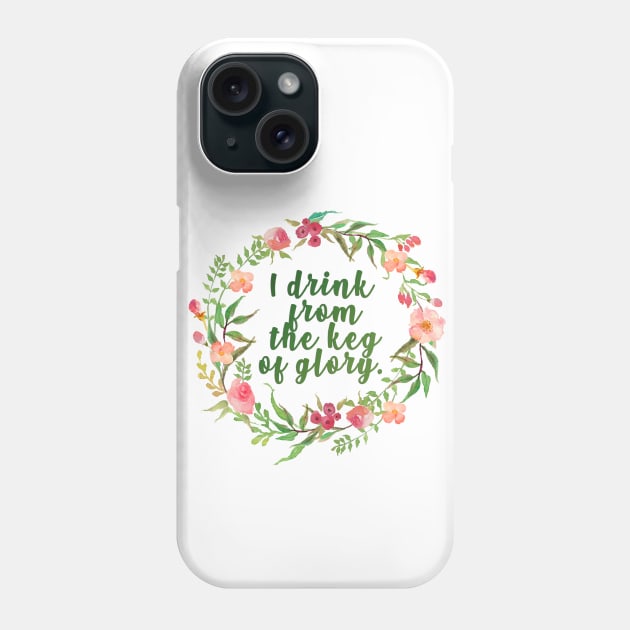 i drink from the keg of glory Phone Case by aluap1006