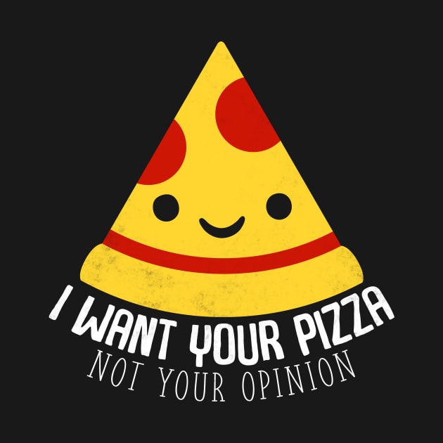 I Want Your Pizza Not Your Opinion by fromherotozero