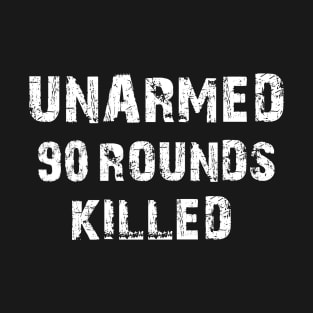 UNARMED 90 ROUNDS KILLED T-Shirt