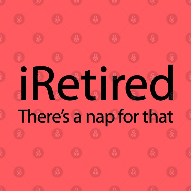 iRetired there's a nap for that funny retirement by LaundryFactory