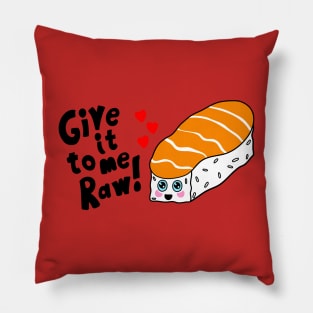 Sushi Give it to Me Raw Kawaii shirt Pillow