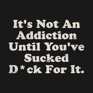 Offensive ~ It’s not an addiction T-Shirt