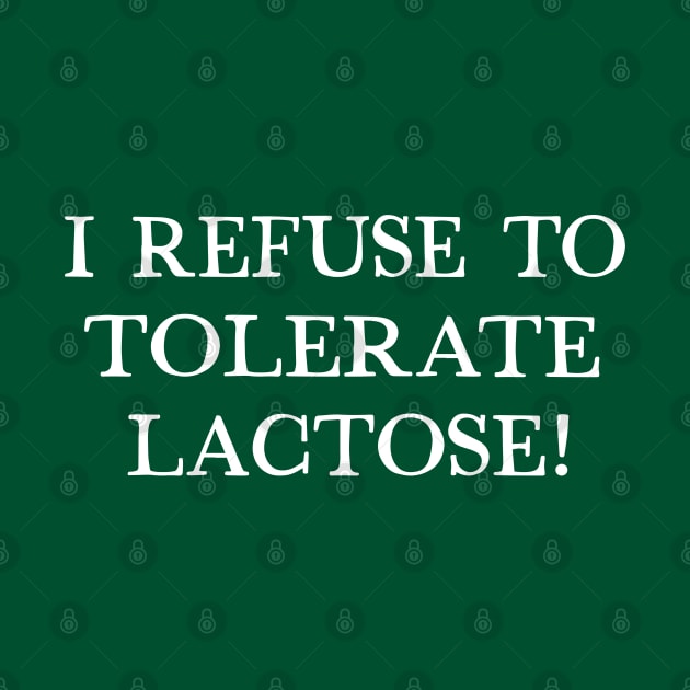 I Refuse To Tolerate Lactose - Humor Quote Design by DankFutura