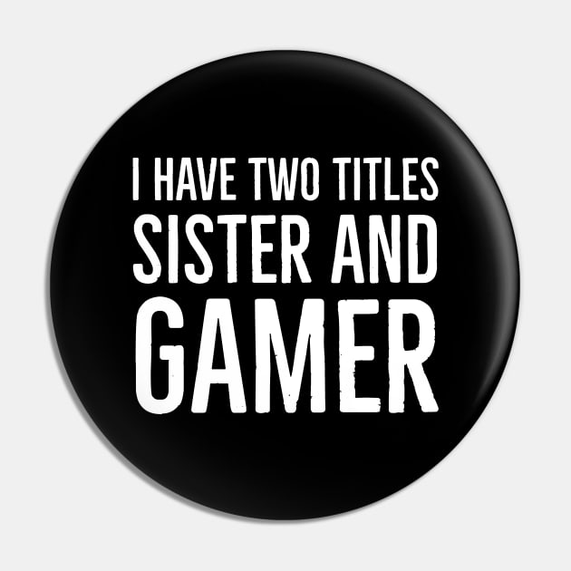 I Have Two Titles Sister And Gamer Pin by evokearo