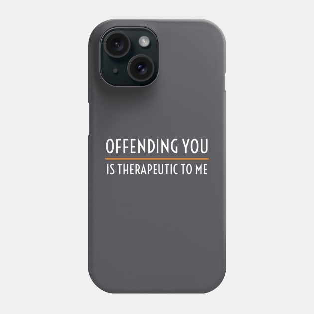 OFFENSIVE / OFFENDING YOU IS THERAPEUTIC TO ME Phone Case by DB Teez and More