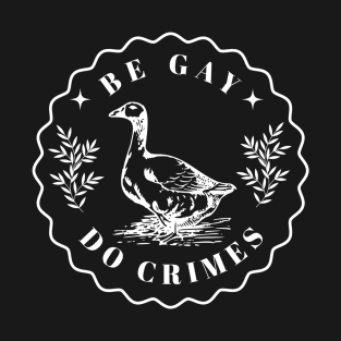 Be Gay Do Crime - Goose T-Shirt