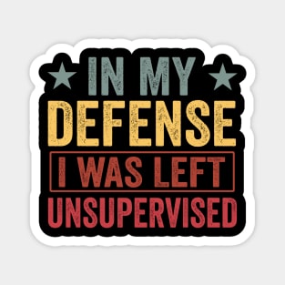 Cool Funny tee In My Defense I Was Left Unsupervised Magnet