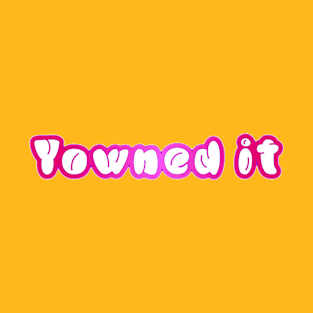 Yowned it! T-Shirt