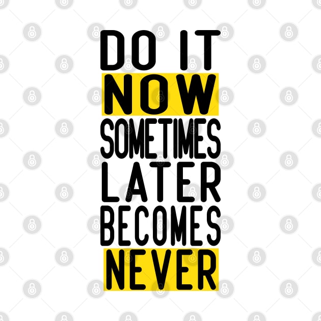 Do It Now Sometimes Later Becomes Never by Cheeriness