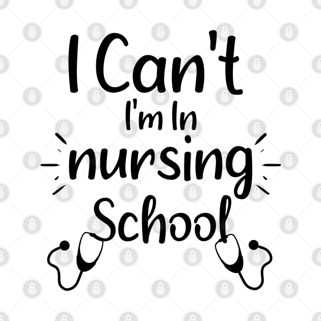 I Can't I'm in Nursing School - Funny Saying Gift Ideas For Students by Arda