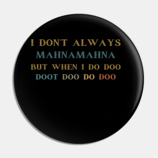 I Don't Always Mahnamahna T-Shirt, Movies Characters, Funny The Muppets Pin