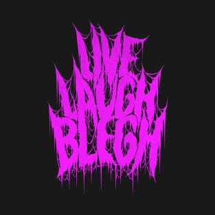 Live Laugh Blegh T-Shirt