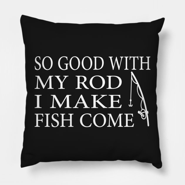 SO GOOD WITH MY ROD I MAKE FISH COME Funny Quote Design Pillow by shopcherroukia