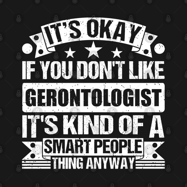 It's Okay If You Don't Like Gerontologist It's Kind Of A Smart People Thing Anyway Gerontologist Lover by Benzii-shop 