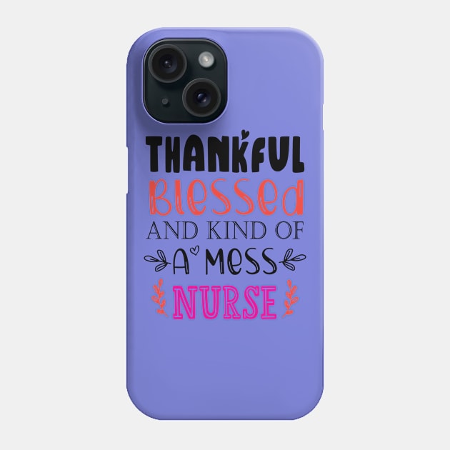 Thankful Blessed, and Kind of a Mess Nurse Phone Case by kirayuwi