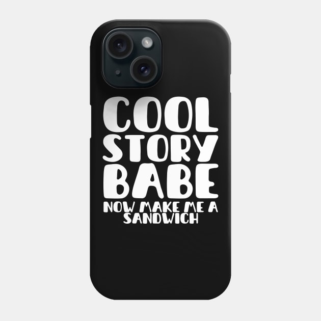 COOL STORY BABE NOW MAKE ME A SANDWICH Phone Case by Myartstor 