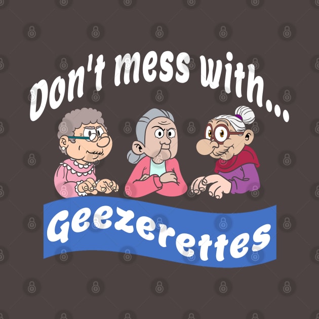 Don't mess with...geezerettes by Comic Dzyns